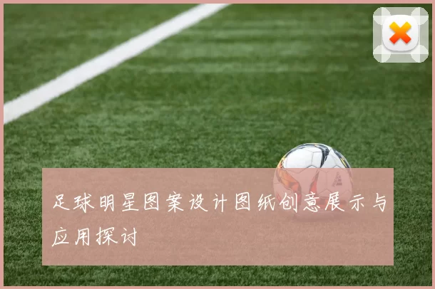 足球明星图案设计图纸创意展示与应用探讨