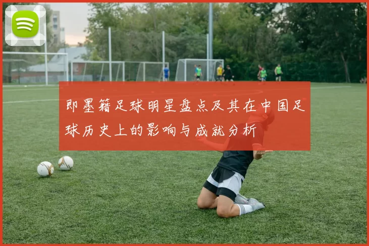 即墨籍足球明星盘点及其在中国足球历史上的影响与成就分析