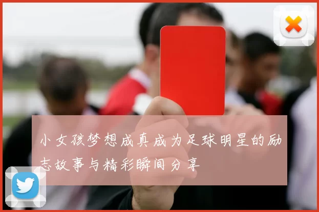 小女孩梦想成真成为足球明星的励志故事与精彩瞬间分享
