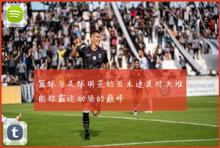 篮球与足球明星的百米速度对决谁能称霸运动场的巅峰